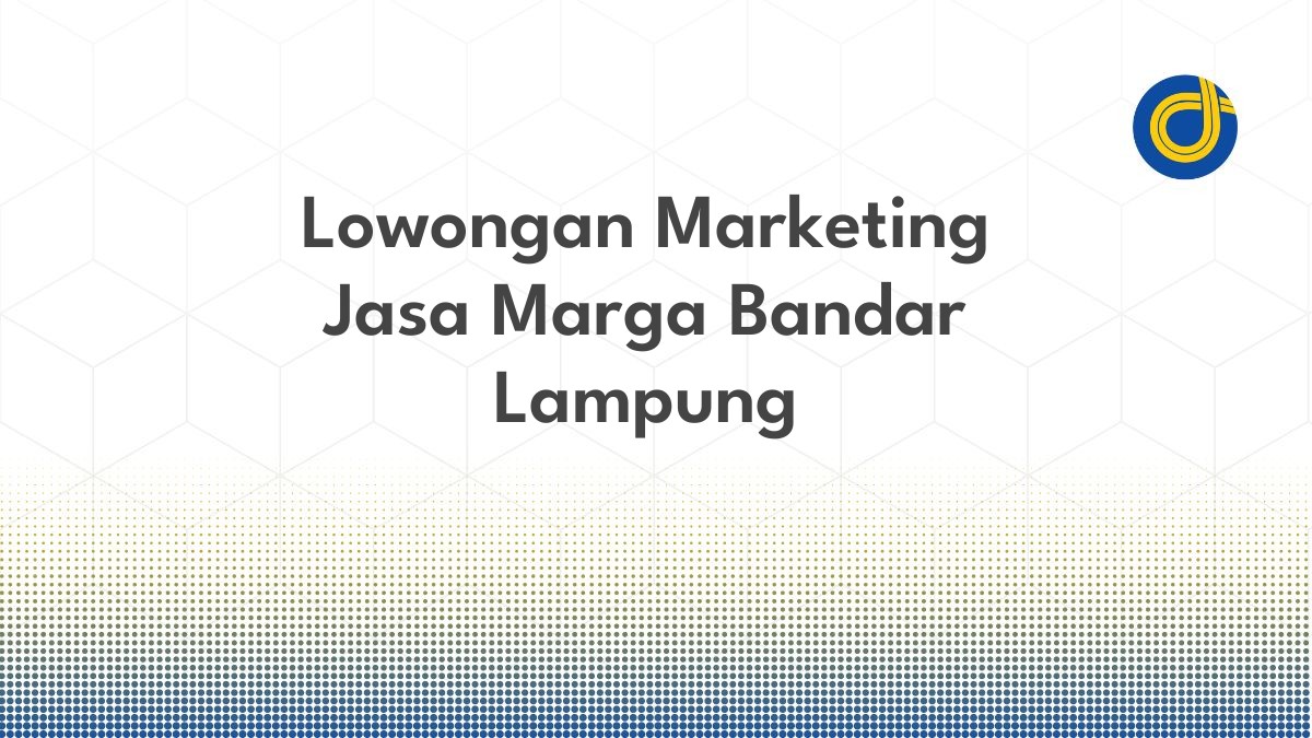 Lowongan Marketing Jasa Marga Bandar Lampung