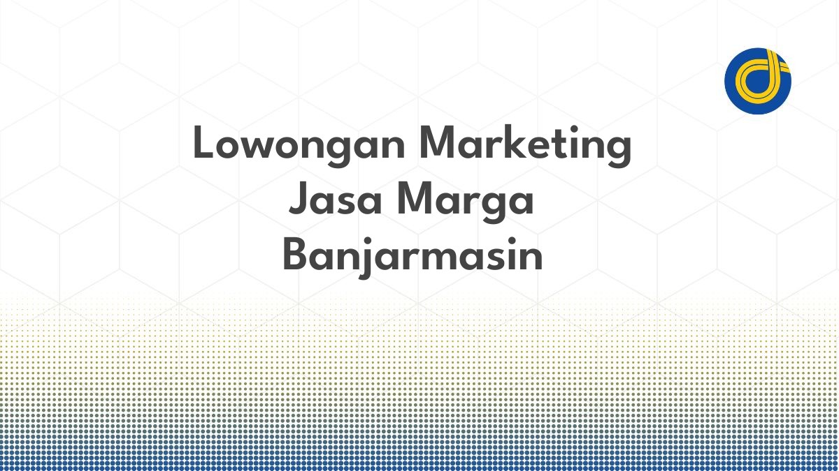 Lowongan Marketing Jasa Marga Banjarmasin