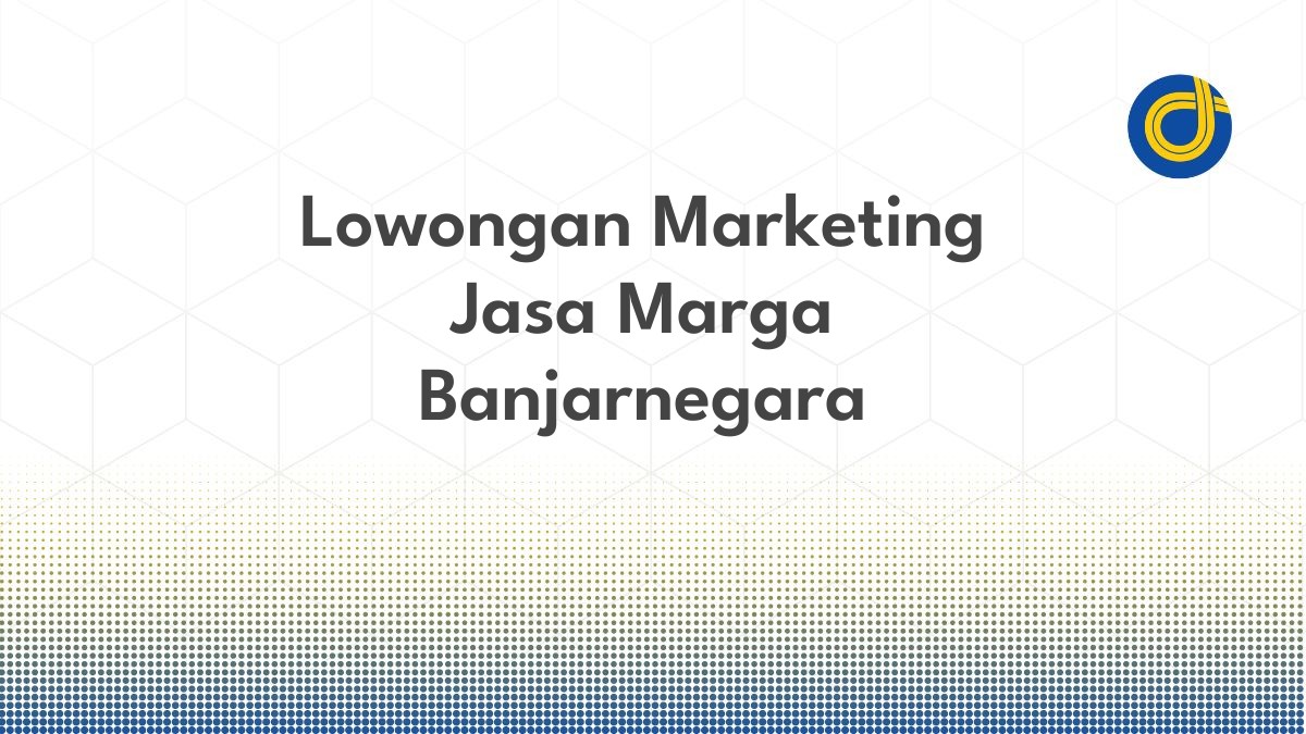Lowongan Marketing Jasa Marga Banjarnegara