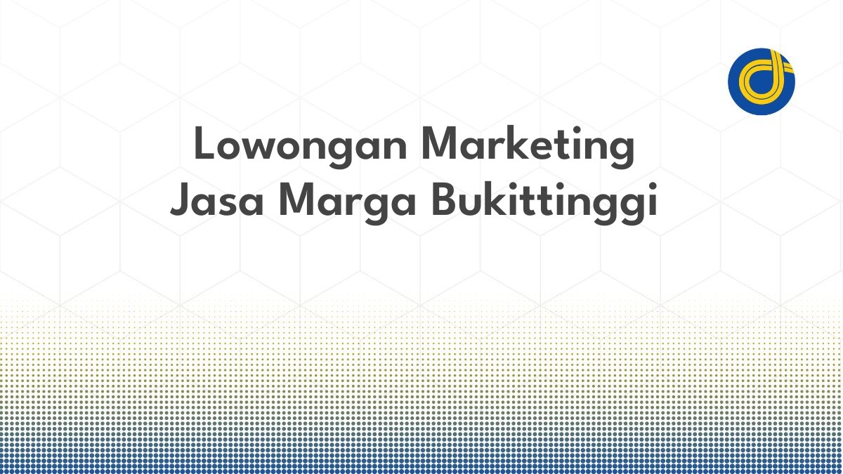 Lowongan Marketing Jasa Marga Bukittinggi