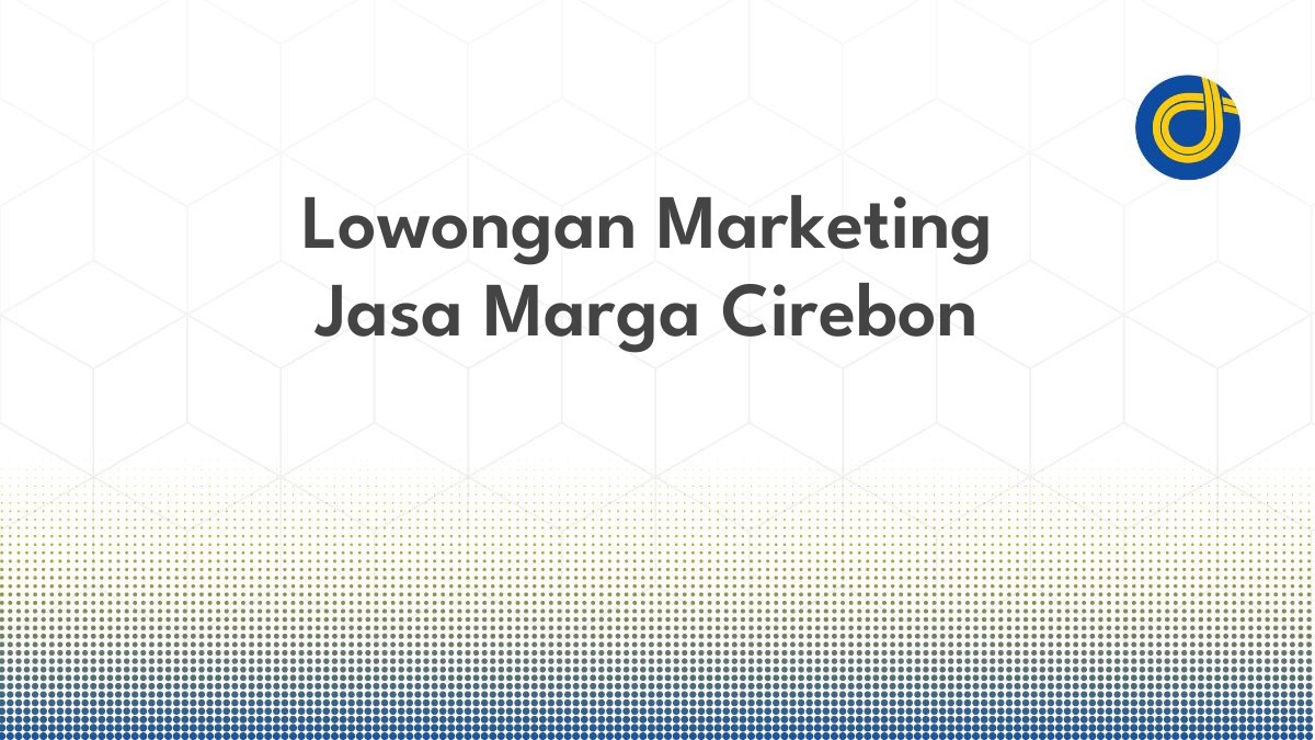Lowongan Marketing Jasa Marga Cirebon