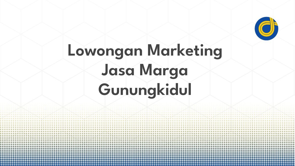Lowongan Marketing Jasa Marga Gunungkidul