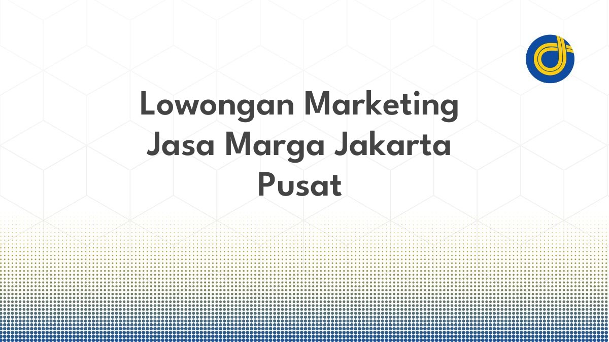 Lowongan Marketing Jasa Marga Jakarta Pusat