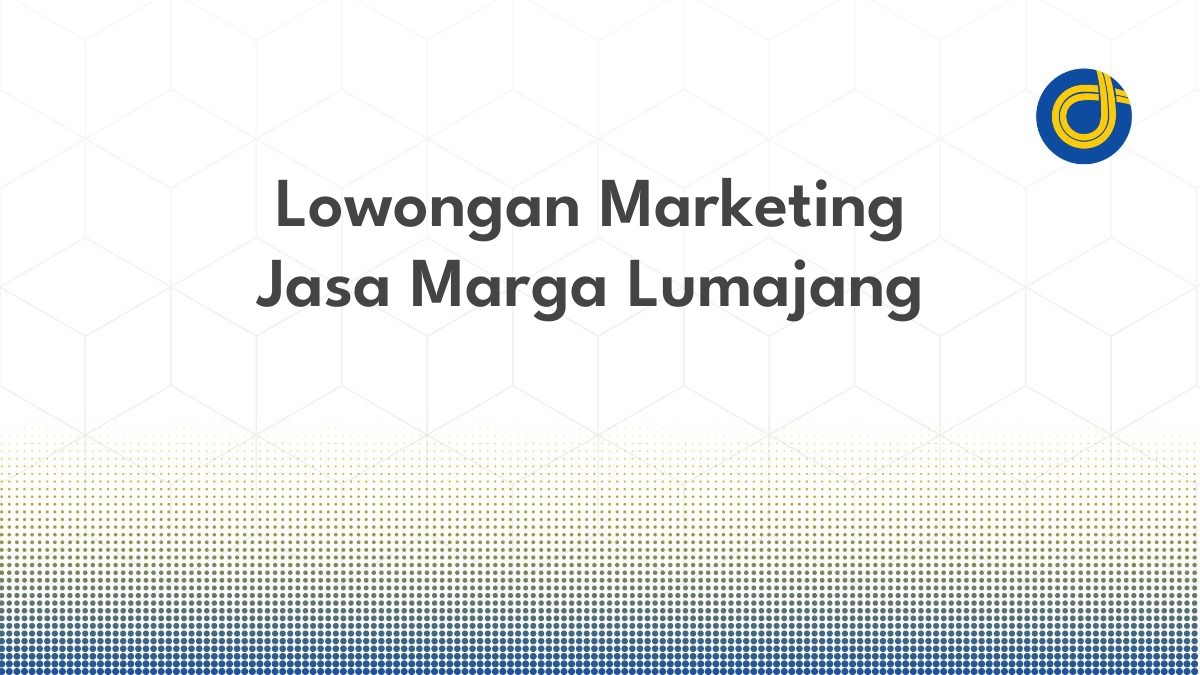 Lowongan Marketing Jasa Marga Lumajang