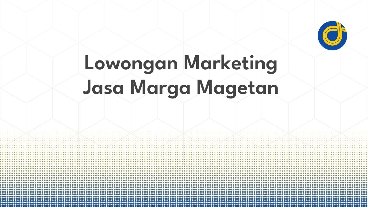 Lowongan Marketing Jasa Marga Magetan
