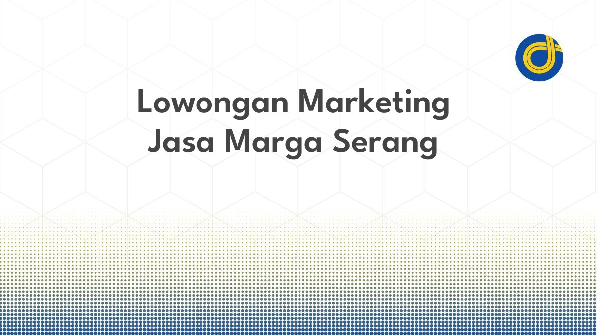 Lowongan Marketing Jasa Marga Serang
