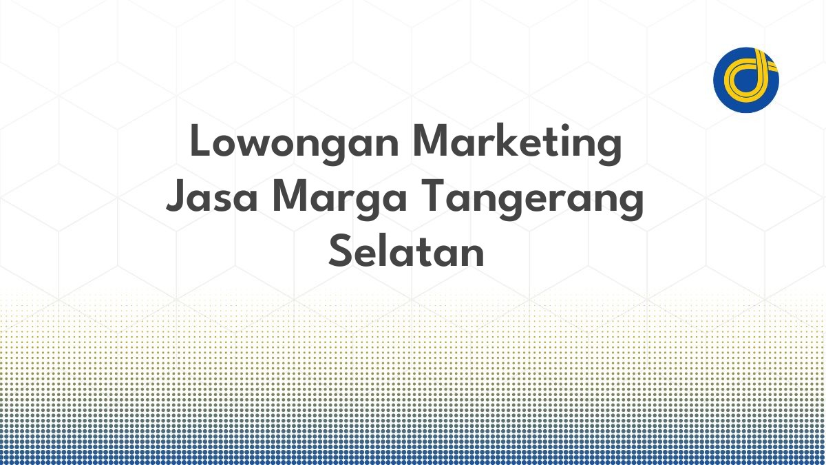 Lowongan Marketing Jasa Marga Tangerang Selatan