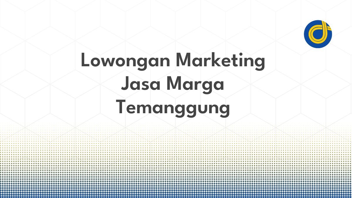 Lowongan Marketing Jasa Marga Temanggung