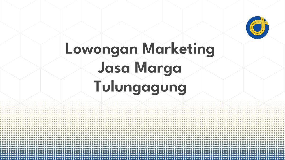 Lowongan Marketing Jasa Marga Tulungagung