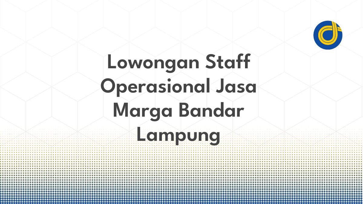 Lowongan Staff Operasional Jasa Marga Bandar Lampung