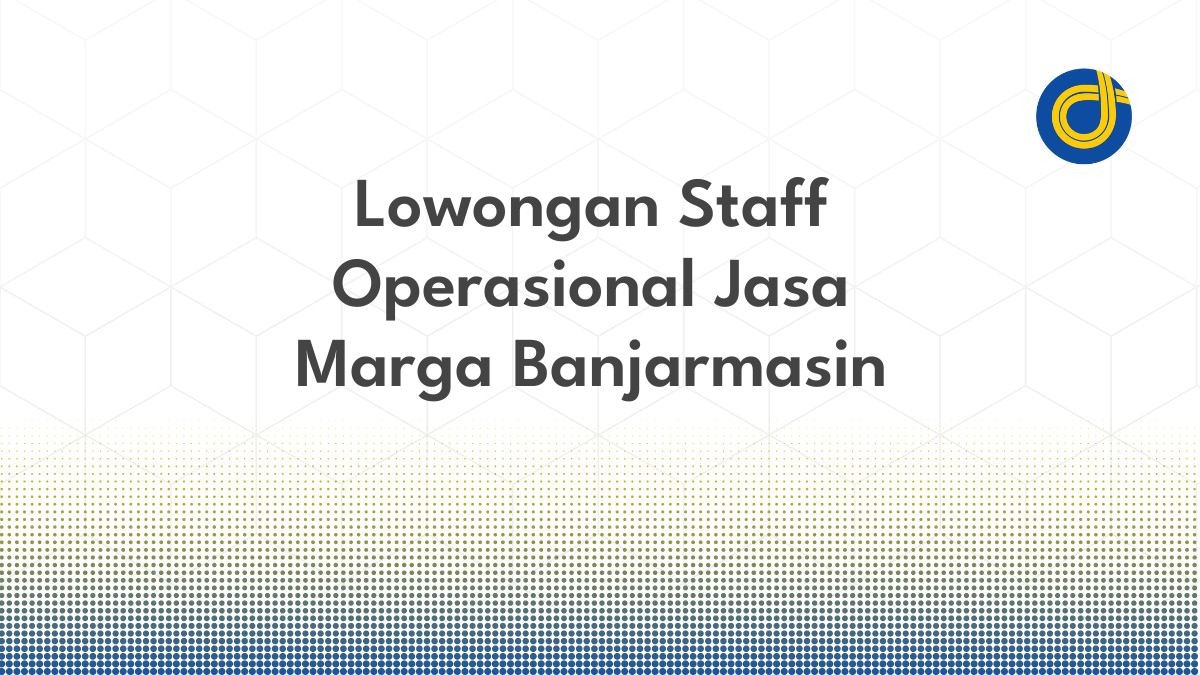 Lowongan Staff Operasional Jasa Marga Banjarmasin
