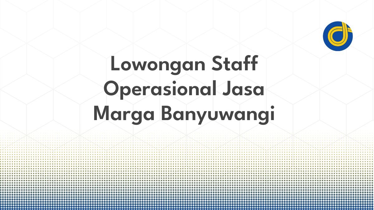 Lowongan Staff Operasional Jasa Marga Banyuwangi