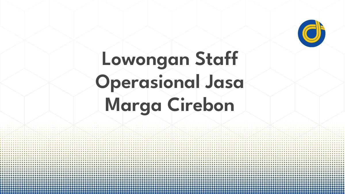 Lowongan Staff Operasional Jasa Marga Cirebon