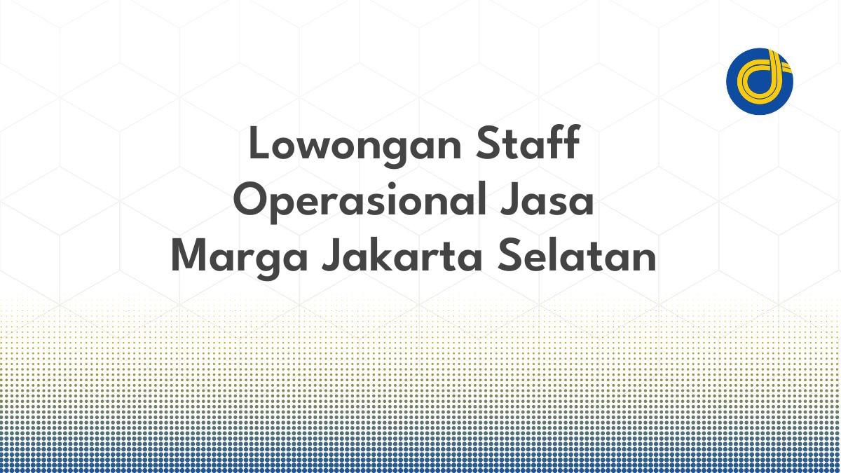 Lowongan Staff Operasional Jasa Marga Jakarta Selatan