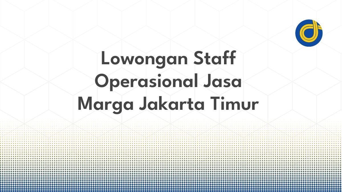 Lowongan Staff Operasional Jasa Marga Jakarta Timur