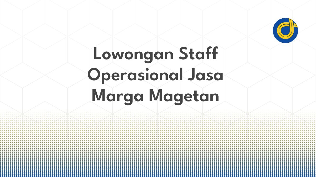 Lowongan Staff Operasional Jasa Marga Magetan