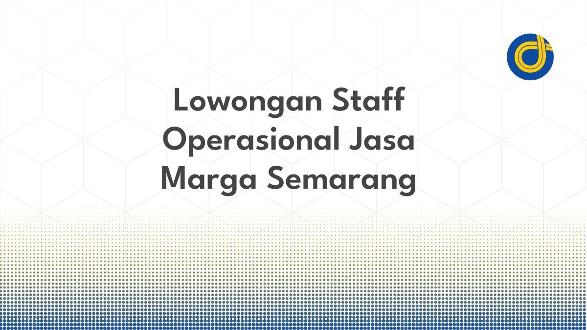 Lowongan Staff Operasional Jasa Marga Semarang