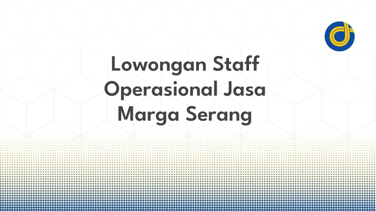 Lowongan Staff Operasional Jasa Marga Serang