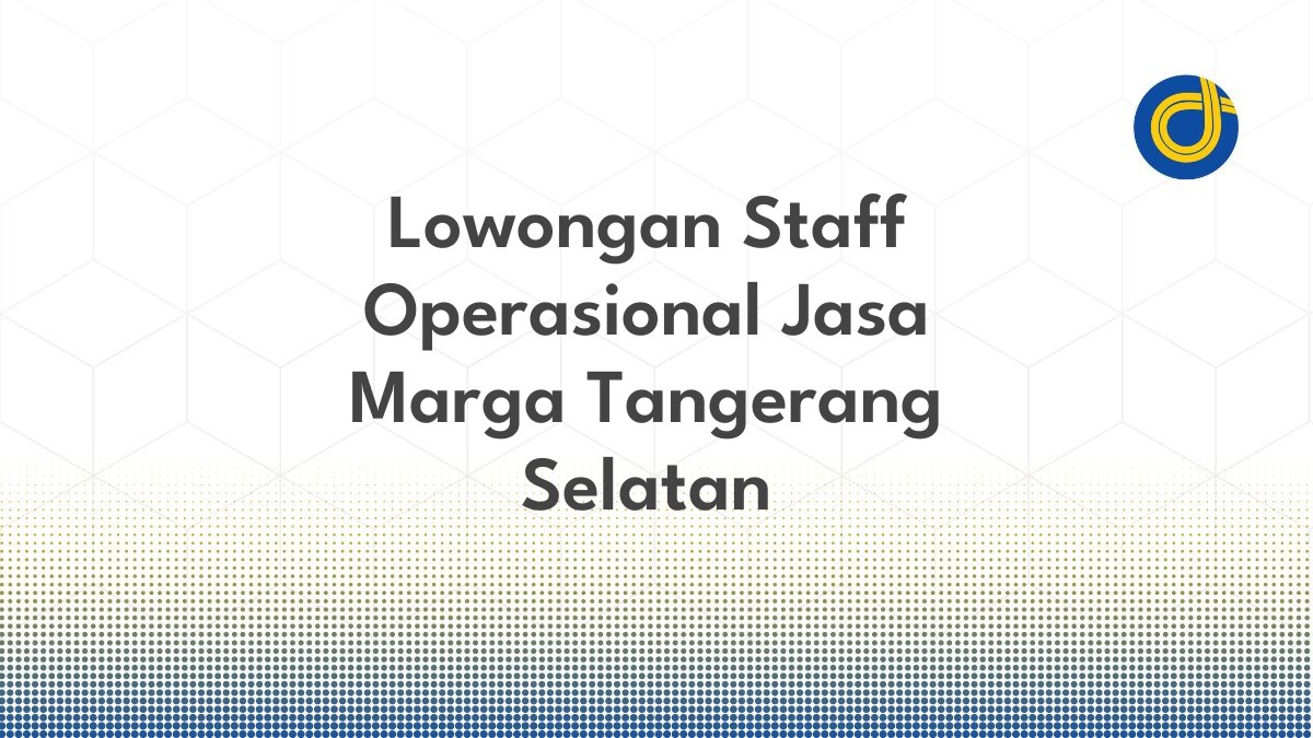 Lowongan Staff Operasional Jasa Marga Tangerang Selatan