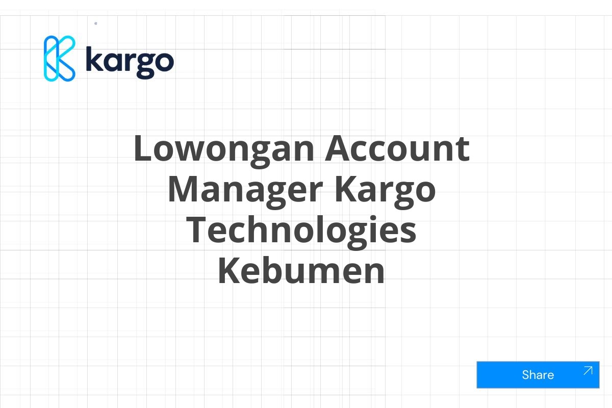 Lowongan Account Manager Kargo Technologies Kebumen