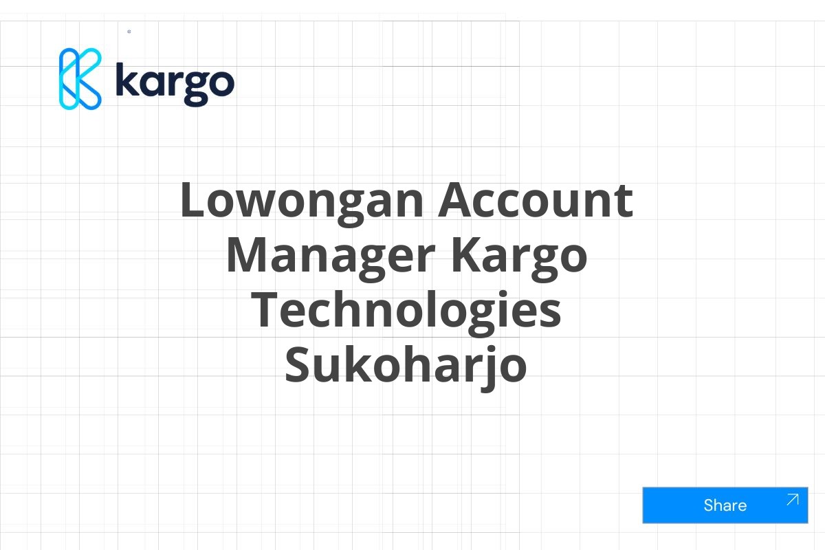 Lowongan Account Manager Kargo Technologies Sukoharjo