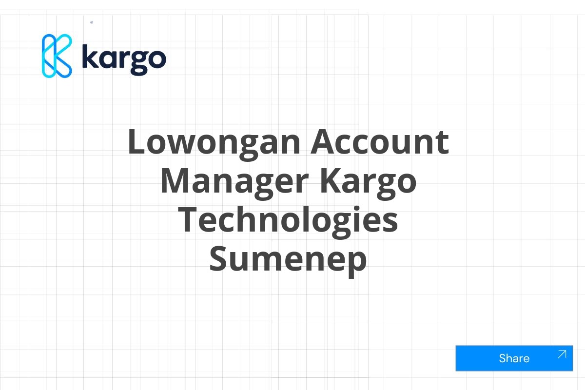 Lowongan Account Manager Kargo Technologies Sumenep