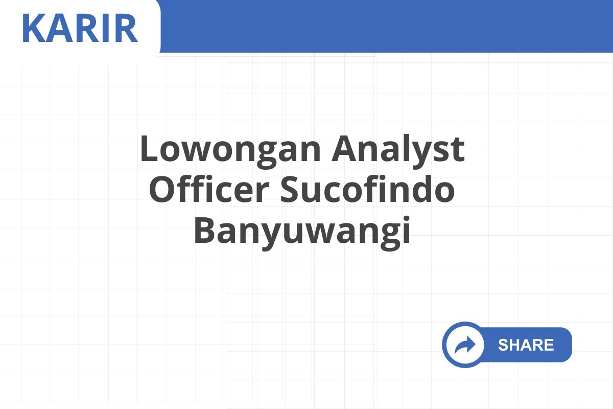 Lowongan Analyst Officer Sucofindo Banyuwangi