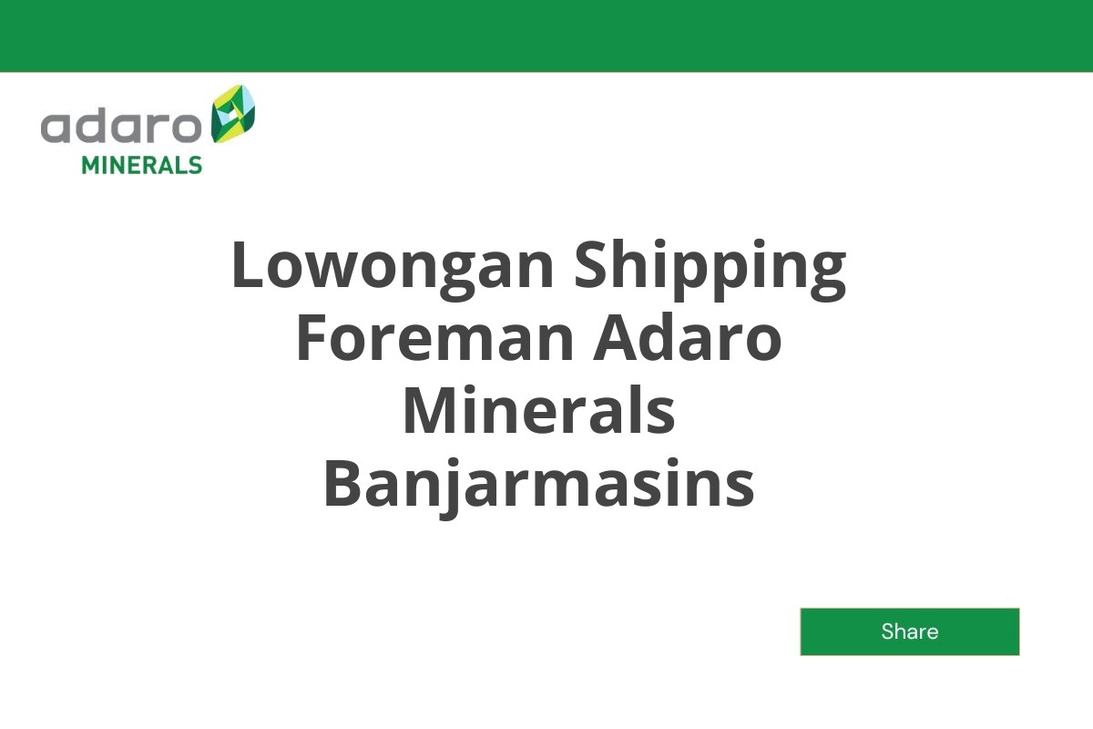 Lowongan Shipping Foreman Adaro Minerals Banjarmasins