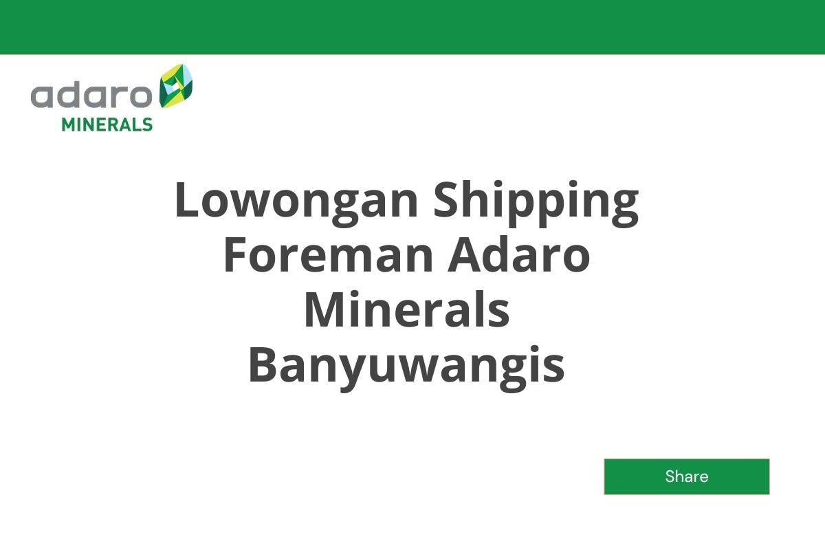 Lowongan Shipping Foreman Adaro Minerals Banyuwangis
