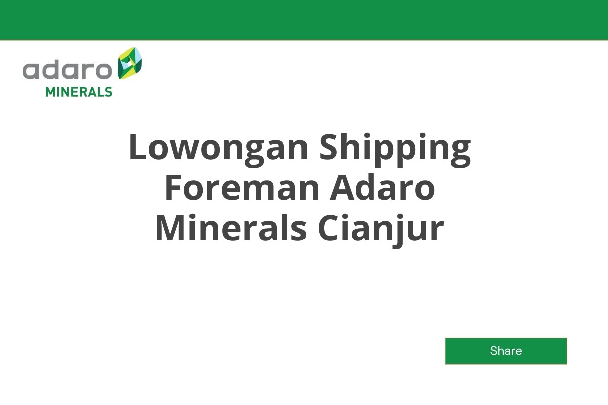 Lowongan Shipping Foreman Adaro Minerals Cianjur