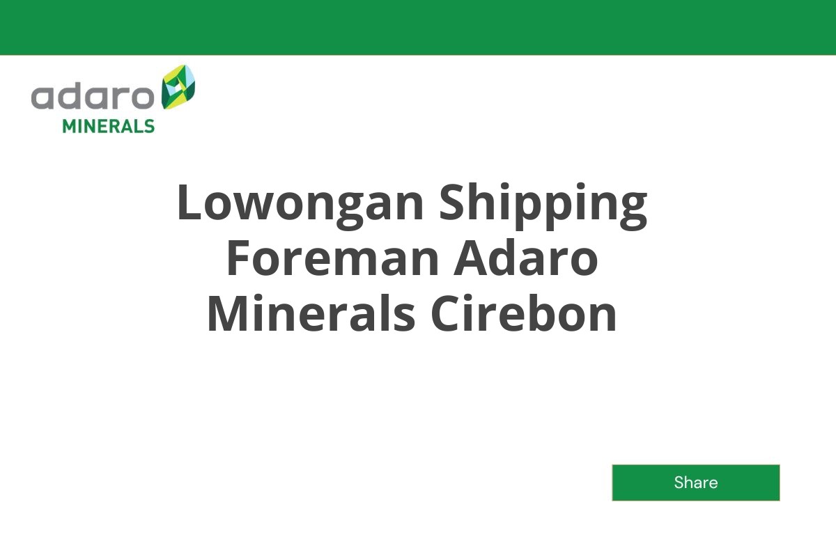 Lowongan Shipping Foreman Adaro Minerals Cirebon