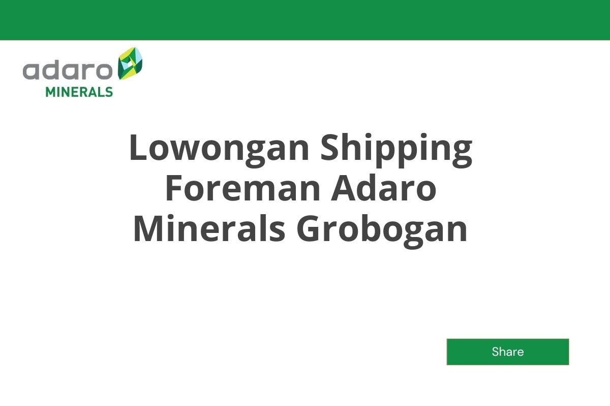 Lowongan Shipping Foreman Adaro Minerals Grobogan