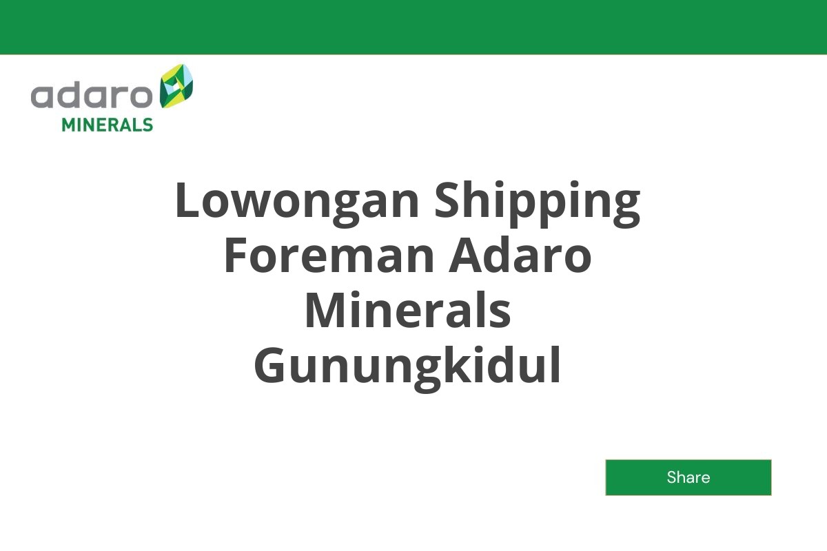 Lowongan Shipping Foreman Adaro Minerals Gunungkidul