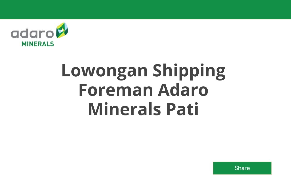 Lowongan Shipping Foreman Adaro Minerals Pati