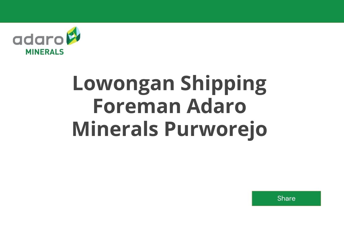 Lowongan Shipping Foreman Adaro Minerals Purworejo