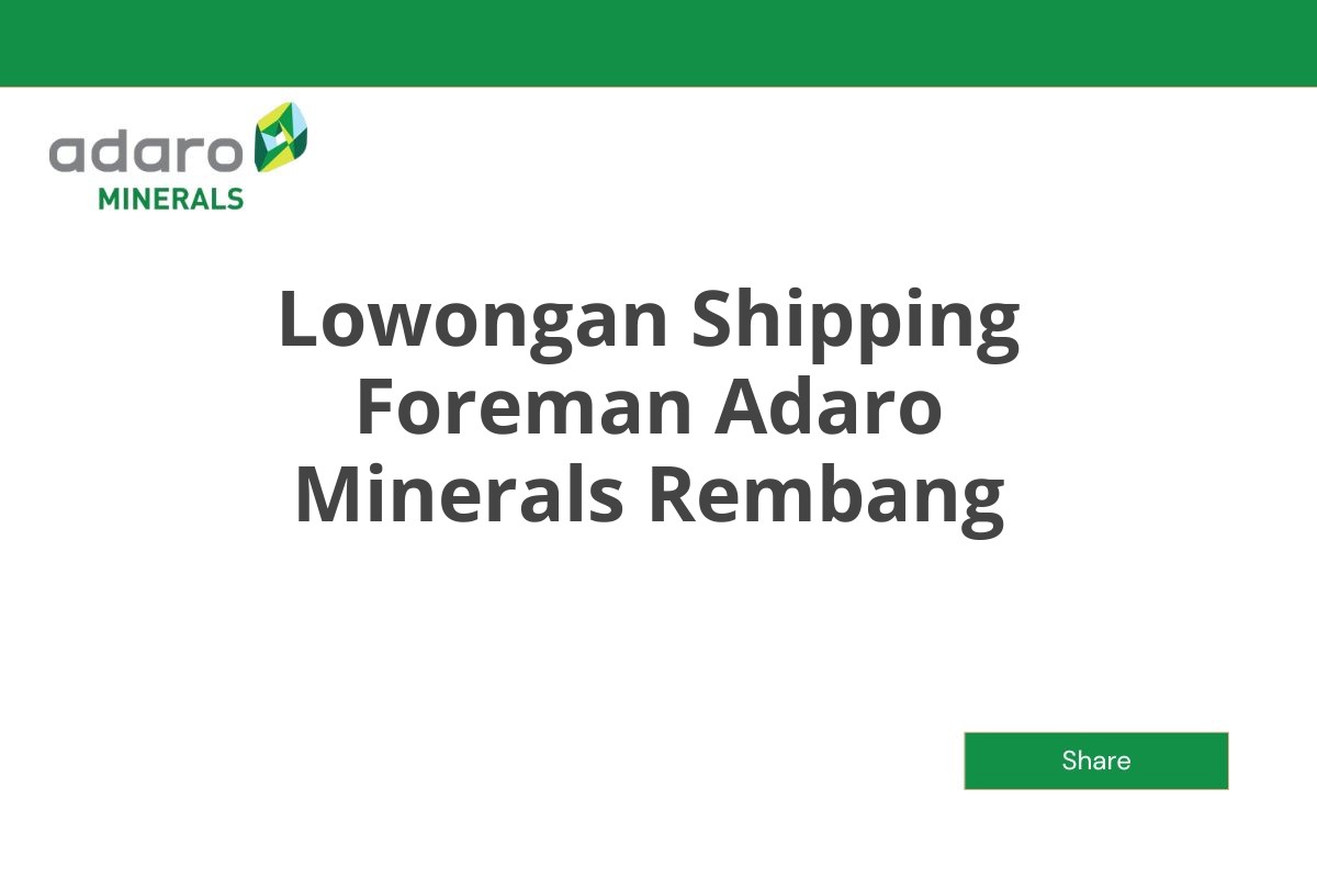 Lowongan Shipping Foreman Adaro Minerals Rembang