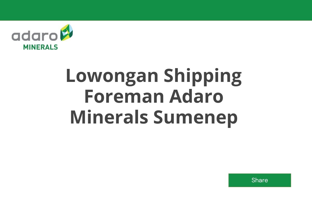 Lowongan Shipping Foreman Adaro Minerals Sumenep