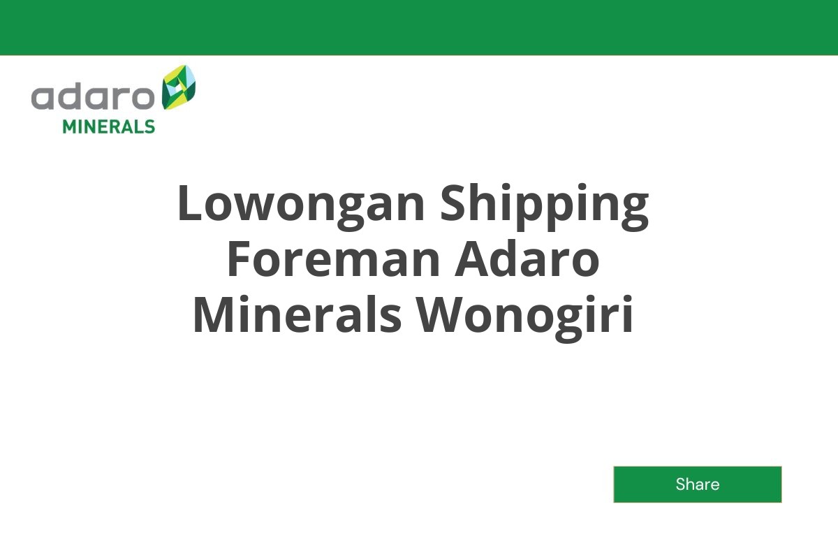 Lowongan Shipping Foreman Adaro Minerals Wonogiri